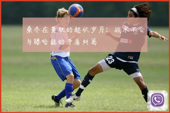 桑乔在曼联的起伏岁月：战术不合与滕哈赫的矛盾纠葛