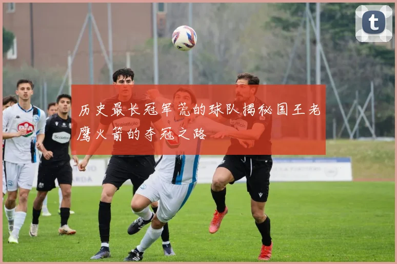 历史最长冠军荒的球队揭秘国王老鹰火箭的夺冠之路
