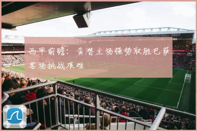 西甲前瞻：黄潜主场强势取胜巴萨客场挑战艰难